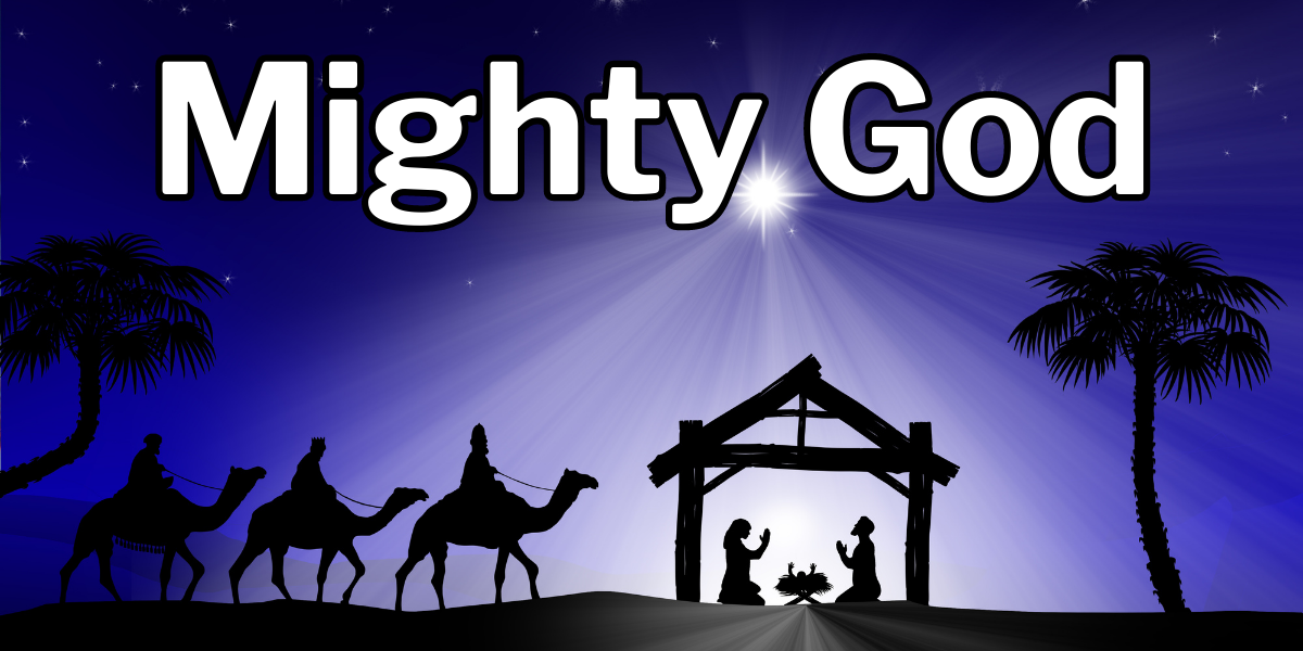 unto us a child is born...and He shall be called Mighty God