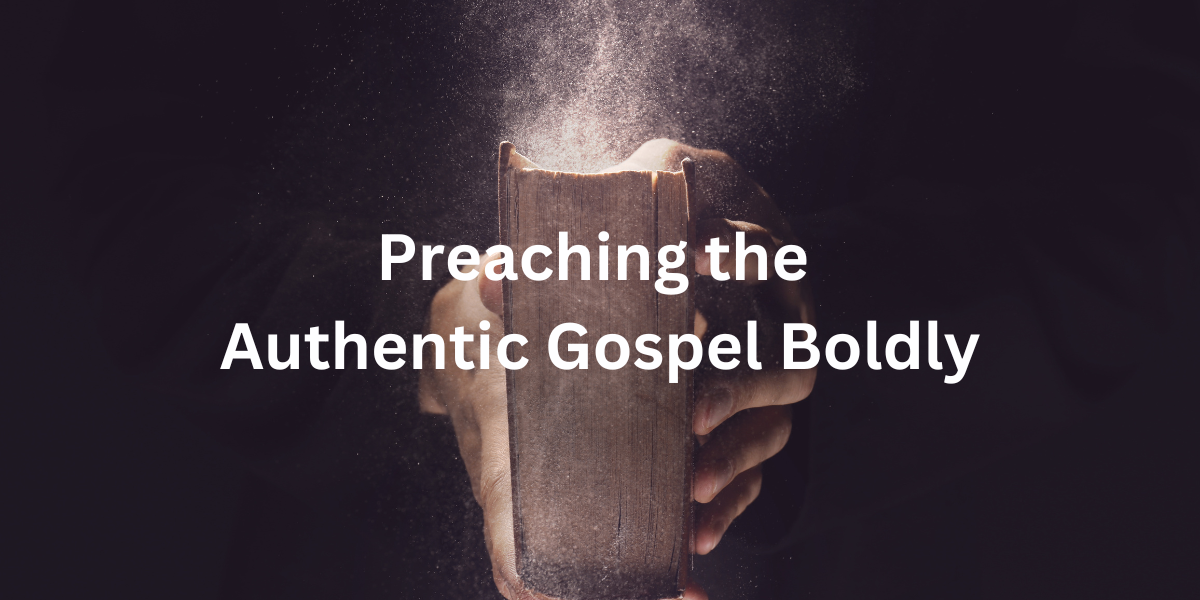 Preaching the Authentic Gospel Boldly