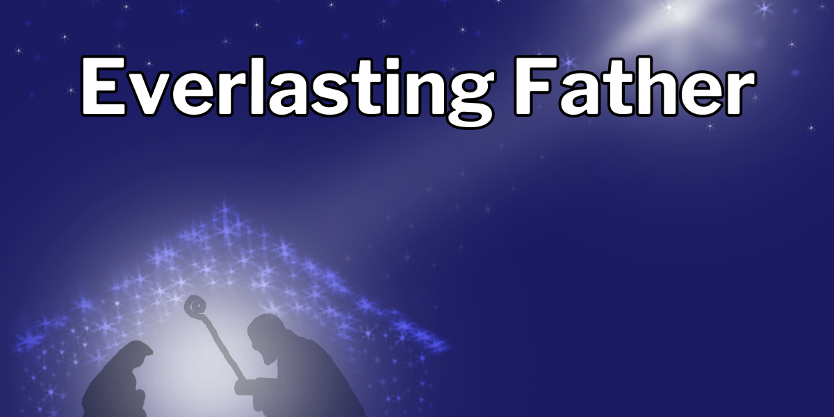 He shall be called Everlasting Father