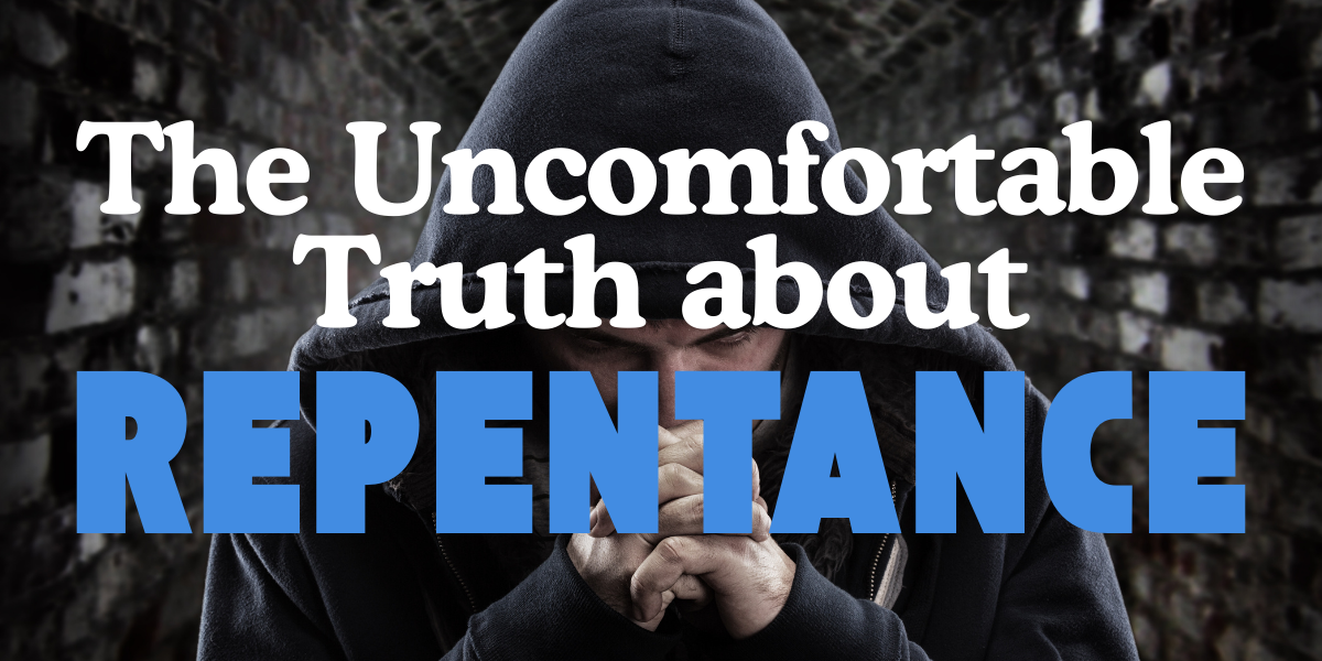 Uncomfortable Truth About Repentance