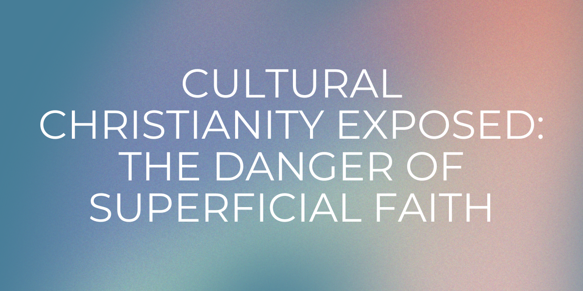 Cultural Christianity Exposed: The Danger of Superficial Faith