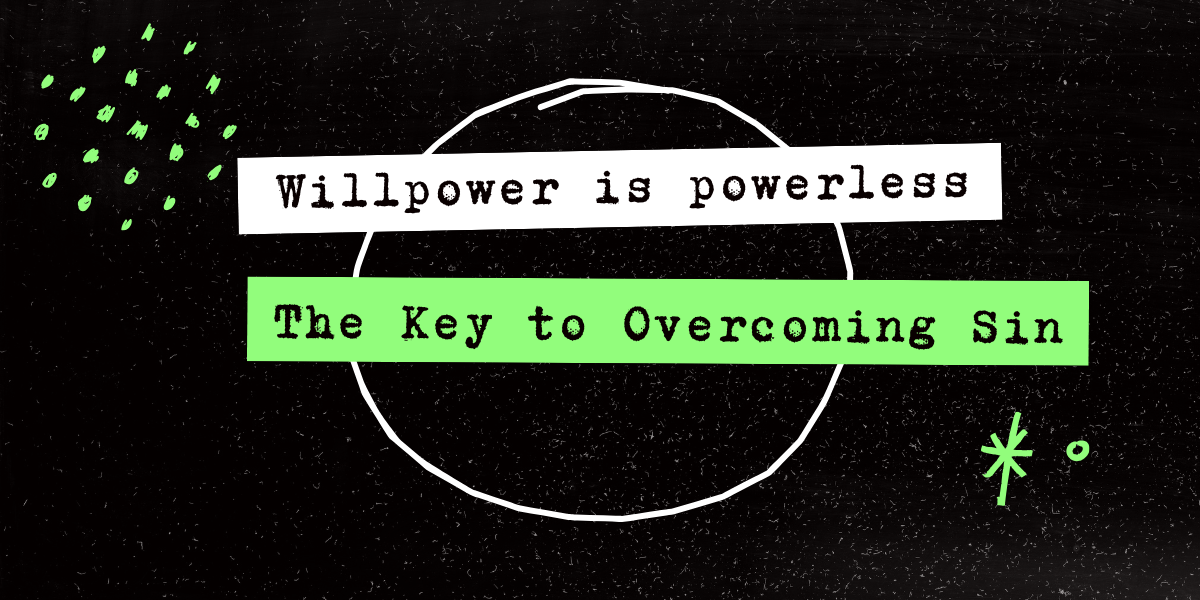 Willpower is Powerless: The Key to Overcoming Sin
