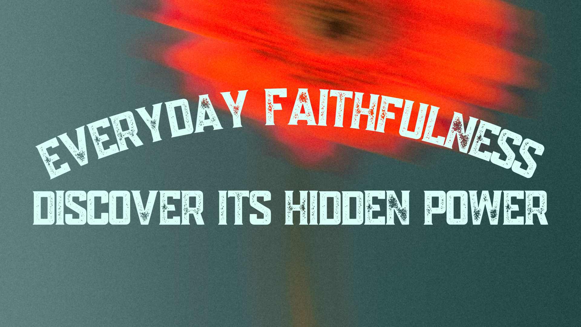 Everyday Faithfulness: Discover Its Hidden Power
